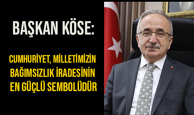 Köse: Cumhuriyet, Milletimizin Bağımsızlık İradesinin En Güçlü Sembolüdür