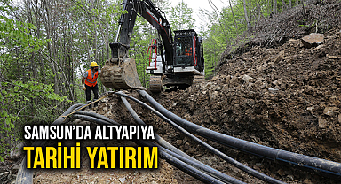 Samsun’da Altyapıya Tarihi Yatırım