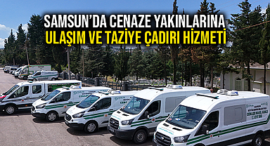 Samsun'da Cenaze Yakınlarına Ulaşım ve Taziye Çadırı Hizmeti