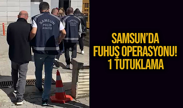 Samsun’da Fuhuş Operasyonu! 1 Tutuklama