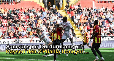Samsunspor Durdurulamıyor! Kayseri’den 3 Puanla Dönüyor…