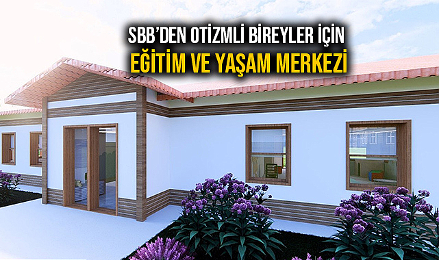 SBB’den Otizmli Bireyler İçin Eğitim Ve Yaşam Merkezi
