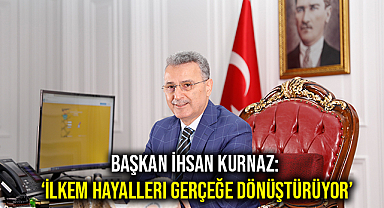 Başkan İhsan Kurnaz: ‘İLKEM hayalleri gerçeğe dönüştürüyor’