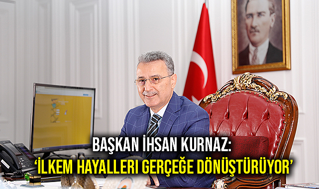 Başkan İhsan Kurnaz: ‘İLKEM hayalleri gerçeğe dönüştürüyor’