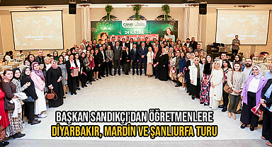 Başkan Sandıkçı'dan Öğretmenlere Diyarbakır, Mardin ve Şanlıurfa Turu