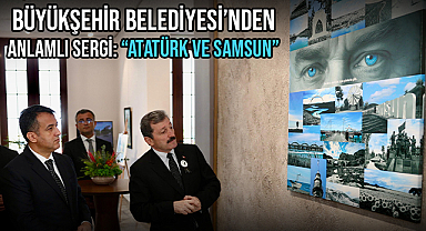 Büyükşehir Belediyesi’nden Anlamlı Sergi: “Atatürk Ve Samsun”