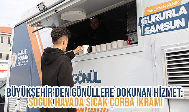 BÜYÜKŞEHİR'DEN GÖNÜLLERE DOKUNAN HİZMET: SOĞUK HAVADA SICAK ÇORBA İKRAMI
