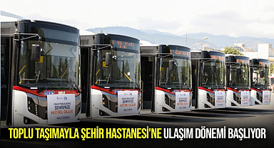 Toplu Taşımayla Şehir Hastanesi’ne Ulaşım Dönemi Başlıyor