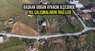 Başkan Doğan Ayvacık İlçesinde Yol Çalışmalarını İnceledi