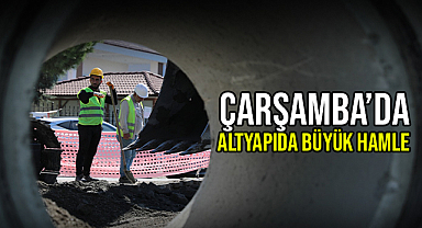 Çarşamba’da Altyapıda Büyük Hamle