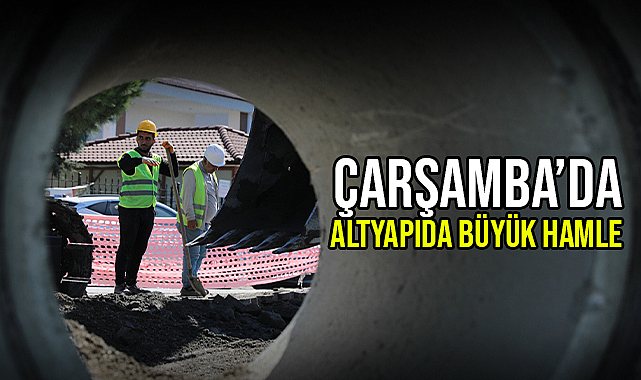 Çarşamba’da Altyapıda Büyük Hamle