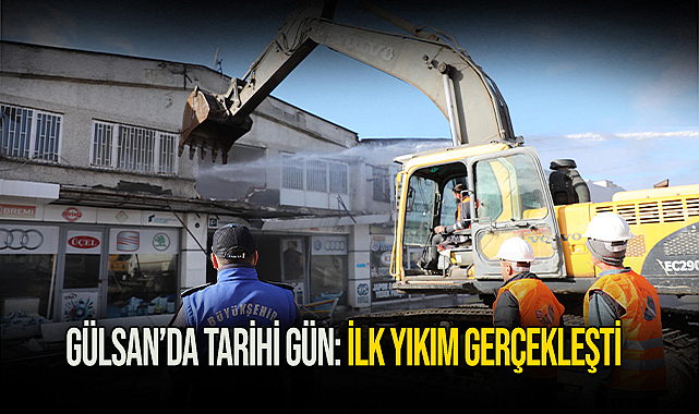 Gülsan’da Tarihi Gün: İlk Yıkım Gerçekleşti