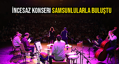 İncesaz Konseri Samsunlularla Buluştu