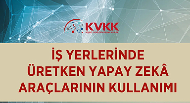 İş yerlerinde üretken yapay zekâ dönemi: KVKK’dan kurumlara yol haritası
