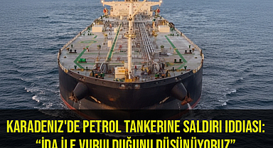 Karadeniz'de petrol tankerine saldırı iddiası: “İDA ile vurulduğunu düşünüyoruz”