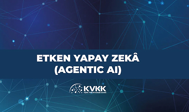 KVKK “Etken Yapay Zekâ (Agentic AI)” dokümanı yayımladı