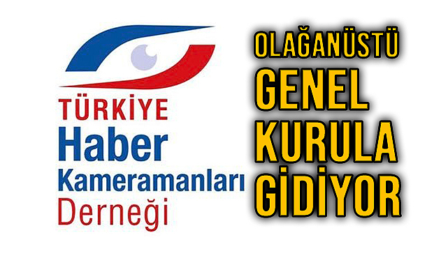 Türkiye Haber Kameramanları Derneği Olağanüstü Seçimli Genel Kurula Gidiyor