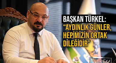 Başkan Türkel: “Aydınlık günler, hepimizin ortak dileğidir”