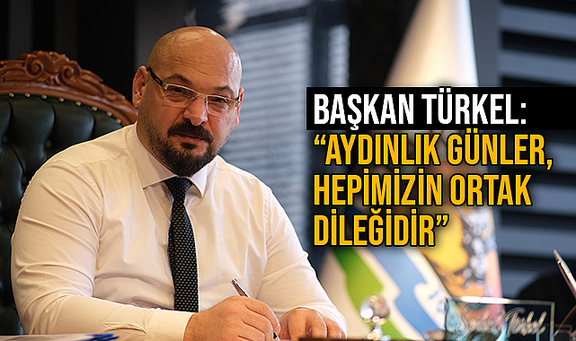 Başkan Türkel: “Aydınlık günler, hepimizin ortak dileğidir”