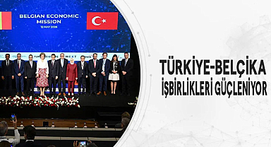 Türkiye-Belçika işbirlikleri güçleniyor