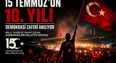 15 Temmuz'un 10. Yılında Demokrasi Zaferi Anılıyor 
