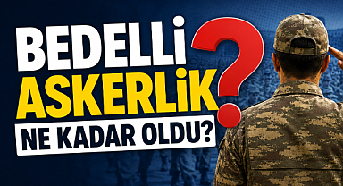 Bedelli askerlik ne kadar oldu?