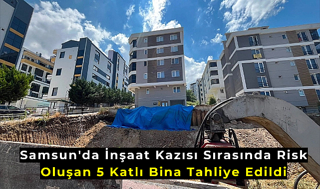 Samsun'da İnşaat Kazısı Sırasında Risk Oluşan 5 Katlı Bina Tahliye Edildi