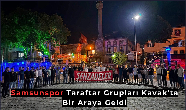 Samsunspor Taraftar Grupları Kavak'ta Bir Araya Geldi