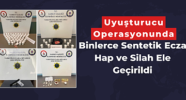 Uyuşturucu Operasyonunda Binlerce Sentetik Ecza Hap ve Silah Ele Geçirildi