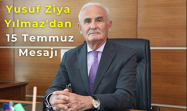 Yusuf Ziya Yılmaz'dan 15 Temmuz Mesajı