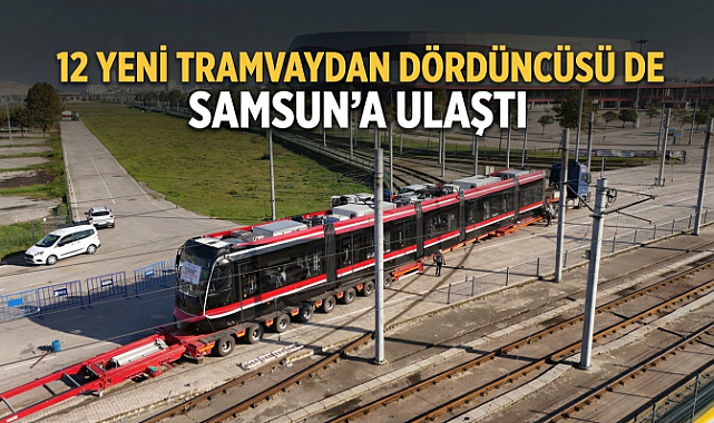 12 Yeni Tramvaydan Dördüncüsü de Samsun’a Ulaştı