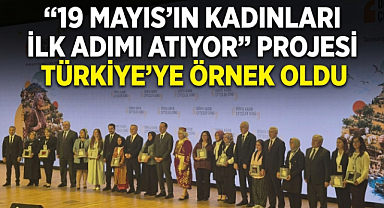 “19 Mayıs’ın Kadınları İlk Adımı Atıyor” Projesi Türkiye'ye Örnek Oldu