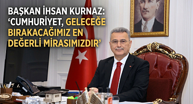 Başkan İhsan Kurnaz: ‘Cumhuriyet, Geleceğe Bırakacağımız En Değerli Mirasımızdır’