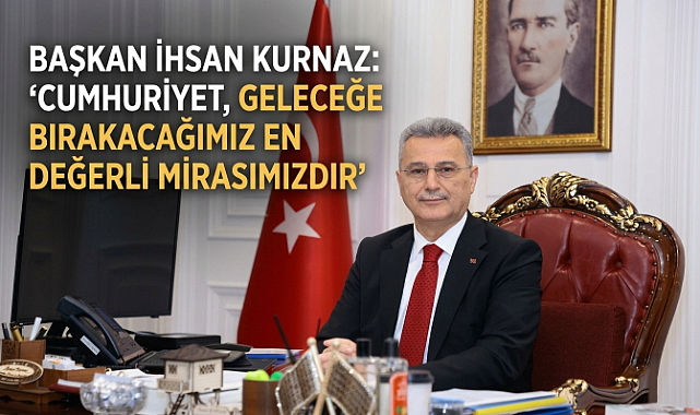 Başkan İhsan Kurnaz: ‘Cumhuriyet, Geleceğe Bırakacağımız En Değerli Mirasımızdır’