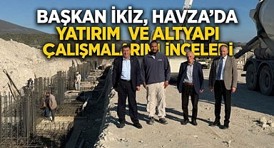 Başkan İkiz, Havza’da Yatırım ve Altyapı Çalışmalarını İnceledi