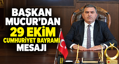 Başkan Mucur’dan 29 Ekim Cumhuriyet Bayramı Mesajı