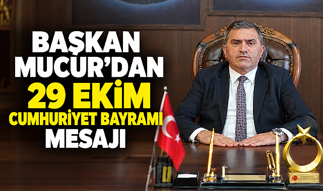 Başkan Mucur’dan 29 Ekim Cumhuriyet Bayramı Mesajı