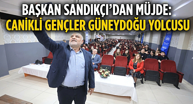 Başkan Sandıkçı'dan Müjde: Canikli Gençler Güneydoğu Yolcusu