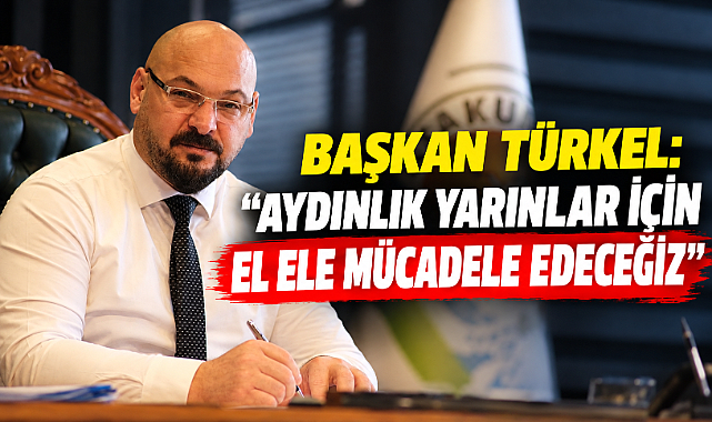 Başkan Türkel: “Aydınlık Yarınlar İçin El Ele Mücadele Edeceğiz”
