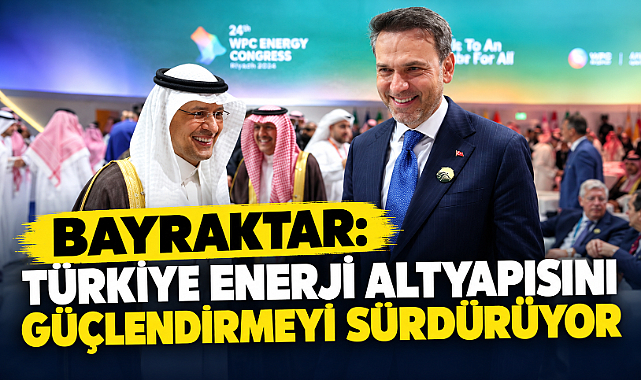 Bayraktar: Türkiye Enerji Altyapısını Güçlendirmeyi Sürdürüyor 
