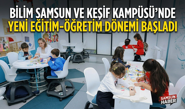 Bilim Samsun ve Keşif Kampüsü'nde Yeni Eğitim - Öğretim Dönemi Başladı