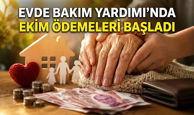 Evde Bakım Yardımı’nda Ekim Ödemeleri Başladı