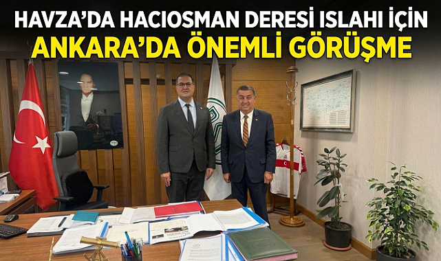 Havza’da Hacıosman Deresi Islahı İçin Ankara’da Önemli Görüşme