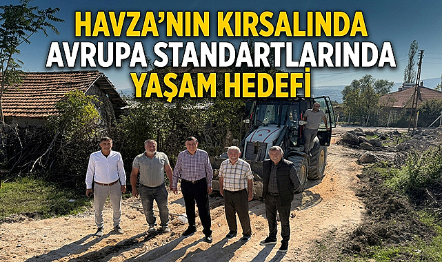 Havza’nın Kırsalında Avrupa Standartlarında Yaşam Hedefi