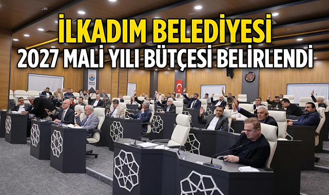 İlkadım Belediyesi 2027 Mali Yılı Bütçesi Belirlendi