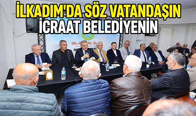İlkadım’da Söz Vatandaşın İcraat Belediyenin