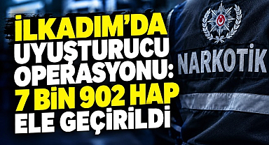 İlkadım'da Uyuşturucu Operasyonu: 7 Bin 902 Hap Ele Geçirildi