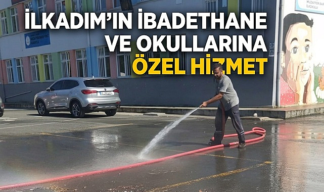 İlkadım’ın İbadethane ve Okullarına Özel Hizmet