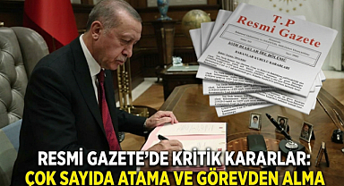 Resmi Gazete’de Kritik Kararlar: Çok Sayıda Atama ve Görevden Alma