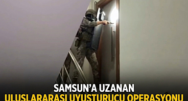 Samsun'a Uzanan Uluslararası Uyuşturucu Operasyonu